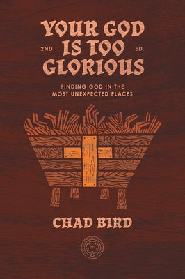 Your God is Too Glorious: Finding God in the Most Unexpected Places by Bird, Chad