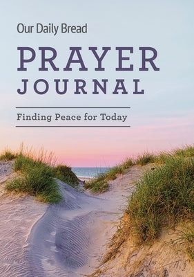 Our Daily Bread Prayer Journal: Finding Peace for Today by Our Daily Bread Publishing