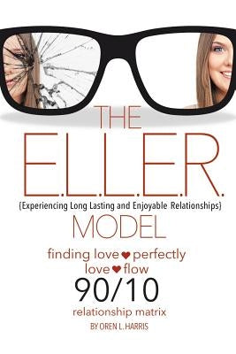 The E.L.L.E.R. Model: Experiencing Long Lasting and Enjoyable Relationships by L. Harris, Oren