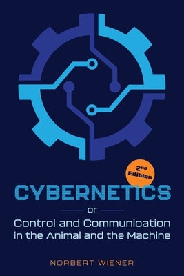 Cybernetics, Second Edition: or Control and Communication in the Animal and the Machine by Wiener, Norbert