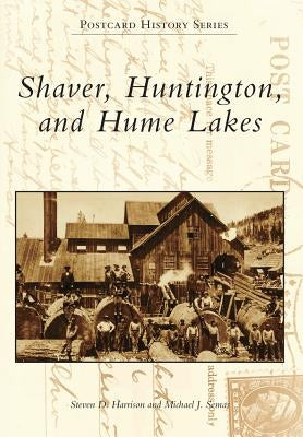Shaver, Huntington, and Hume Lakes Paperback Arcadia Publishing (SC)