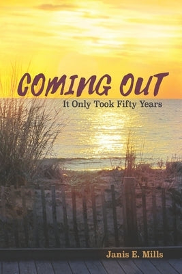 Coming Out: It Only Took Fifty Years by Mills, Janis E.