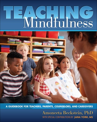 Teaching Mindfulness: A Guidebook for Teachers, Parents, Counselors, and Caregivers by Beckstein, Amoneeta