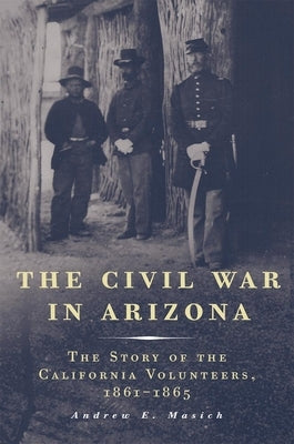 The Civil War in Arizona: The Story of the California Volunteers, 1861-1865 Paperback University of Oklahoma Press