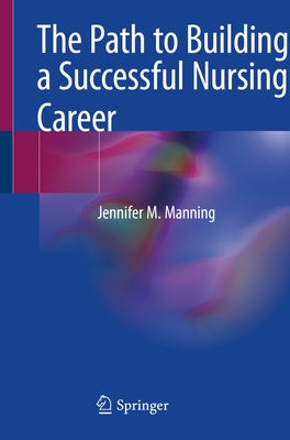 The Path to Building a Successful Nursing Career by Manning, Jennifer M.