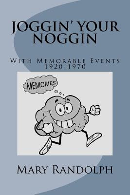 Joggin' Your Noggin: With Memorable Events 1920-1970 by Randolph, Mary