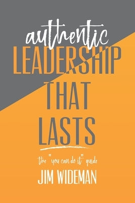 Authentic Leadership That Lasts the you can-do-it guide Jim Wideman Ministries