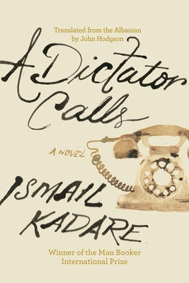 A Dictator Calls by Kadare, Ismail