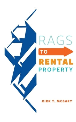 Rags to Rental Property by McGary, Kirk T.