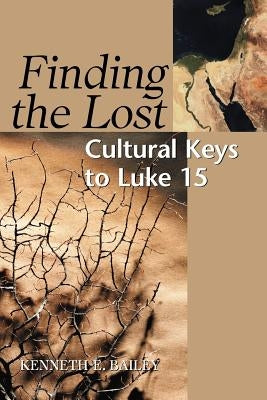 Finding the Lost: Culture Keys to Luke 15 by Bailey, Kenneth E.