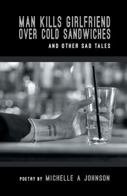 Man Kills Girlfriend Over Cold Sandwiches and Other Sad Tales Paperback Finishing Line Press