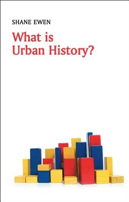 What Is Urban History? by Ewen, Shane