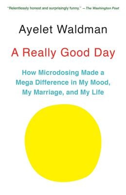 A Really Good Day: How Microdosing Made a Mega Difference in My Mood, My Marriage, and My Life by Waldman, Ayelet