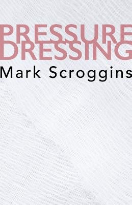 Pressure Dressing by Scroggins, Mark