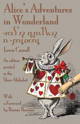 Alice's Adventures in Wonderland: An Edition Printed in the Shaw Alphabet by Carroll, Lewis