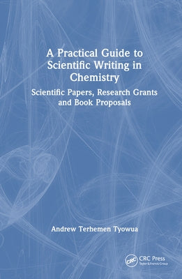 A Practical Guide to Scientific Writing in Chemistry: Scientific Papers, Research Grants and Book Proposals by Tyowua, Andrew Terhemen