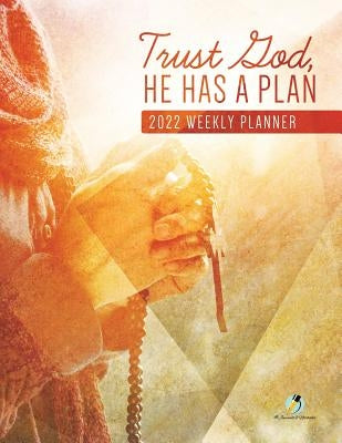 Trust God, He Has A Plan: 2022 Weekly Planner by Journals and Notebooks
