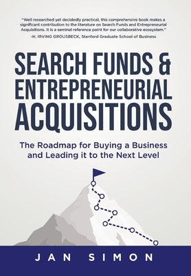 Search Funds & Entrepreneurial Acquisitions: The Roadmap for Buying a Business and Leading it to the Next Level by Simon, Jan