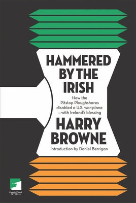 Hammered by the Irish: How the Pitstop Ploughshares Disabled a U.S. War Plane-With Ireland's Blessing Paperback AK Press