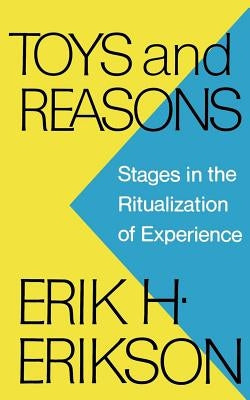 Toys and Reasons: Stages in the Ritualization of Experience by Erikson, Erik H.