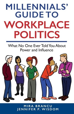 Millennials' Guide to Workplace Politics: What No One Ever Told You About Power and Influence by Wisdom, Jennifer P.