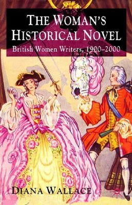 The Woman's Historical Novel: British Women Writers, 1900-2000 by Wallace, D.