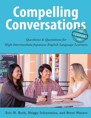 Compelling Conversations-Japan: Questions and Quotations for High Intermediate Japanese English Language Learners by Roth, Eric H.