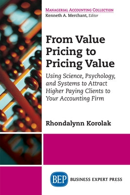 From Value Pricing to Pricing Value: Using Science, Psychology, and Systems to Attract Higher Paying Clients to Your Accounting Firm Paperback Business Expert Press