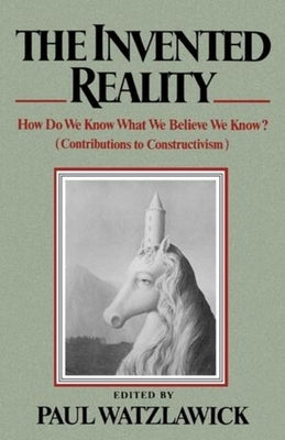 The Invented Reality: How Do We Know What We Believe We Know? by Watzlawick, Paul