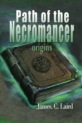 Path of the Necromancer - Origins by Laird, James C.