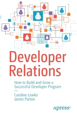 Developer Relations: How to Build and Grow a Successful Developer Program by Lewko, Caroline