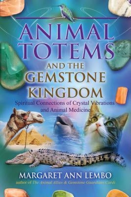 Animal Totems and the Gemstone Kingdom: Spiritual Connections of Crystal Vibrations and Animal Medicine by Lembo, Margaret Ann