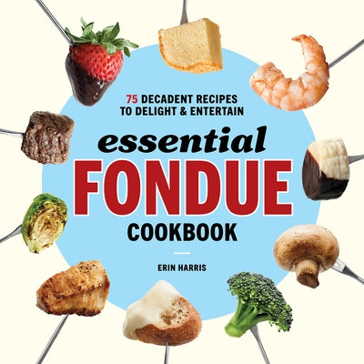 Essential Fondue Cookbook: 75 Decadent Recipes to Delight and Entertain Paperback Rockridge Press