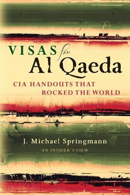 Visas for Al Qaeda: CIA Handouts That Rocked the World: An Insider's View Paperback Daena Publications LLC
