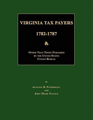 Virginia Tax Payers 1782 - 1787; Other Than Those Published by the United States Census Bureau by Fothergill, Augusta B.