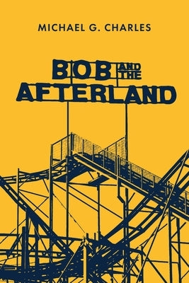 Bob and the Afterland by Charles, Michael G.