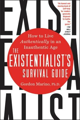 The Existentialist's Survival Guide: How to Live Authentically in an Inauthentic Age by Marino, Gordon