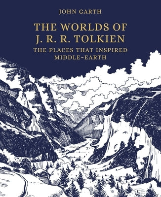 The Worlds of J. R. R. Tolkien: The Places That Inspired Middle-Earth by Garth, John