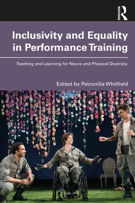 Inclusivity and Equality in Performance Training: Teaching and Learning for Neuro and Physical Diversity by Whitfield, Petronilla