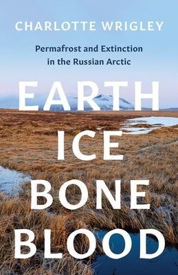 Earth, Ice, Bone, Blood: Permafrost and Extinction in the Russian Arctic Paperback University of Minnesota Press