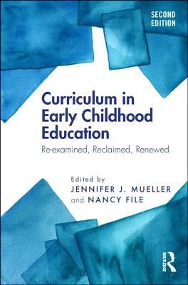 Curriculum in Early Childhood Education: Re-Examined, Reclaimed, Renewed by Mueller, Jennifer J.