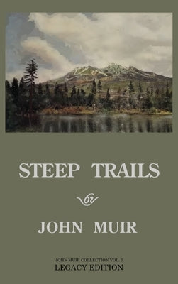 Steep Trails - Legacy Edition: Explorations Of Washington, Oregon, Nevada, And Utah In The Rockies And Pacific Northwest Cascades by Muir, John