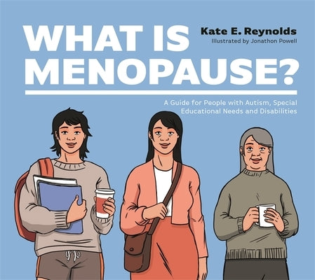 What Is Menopause?: A Guide for People with Autism, Special Educational Needs and Disabilities by Reynolds, Kate E.