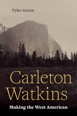 Carleton Watkins: Making the West American Paperback University of California Press