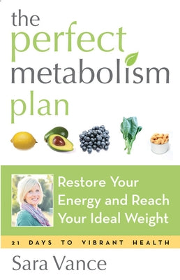 The Perfect Metabolism Plan: Restore Your Energy and Reach Your Ideal Weight (for Readers of How Not to Diet and Wired to Eat) by Vance, Sara