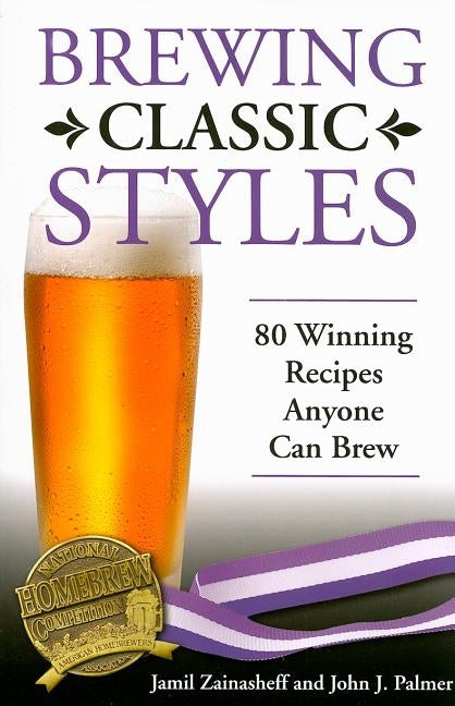 Brewing Classic Styles: 80 Winning Recipes Anyone Can Brew Paperback Tradeselect