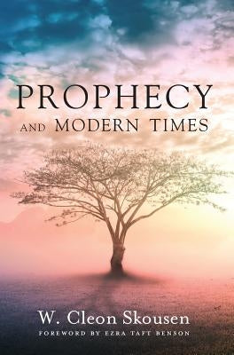 Prophecy and Modern Times: Finding Hope and Encouragement in the Last Days by Skousen, W. Cleon