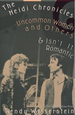 The Heidi Chronicles: Uncommon Women and Others & Isn't It Romantic by Wasserstein, Wendy