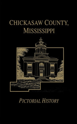 Chickasaw Co, MS - Pictorial by Turner Publishing