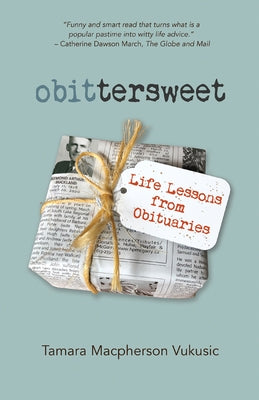 Obittersweet: Life Lessons from Obituaries by Vukusic, Tamara MacPherson